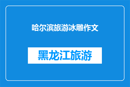 哈尔滨旅游冰雕作文(哈尔滨旅游冰雕：一个令人惊叹的冬季艺术盛宴)