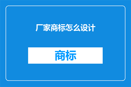 厂家商标怎么设计(如何设计一个厂家的商标？)