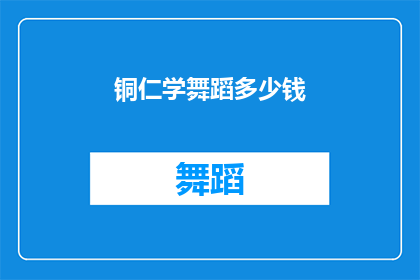 铜仁学舞蹈多少钱(铜仁地区学习舞蹈的费用是多少？)