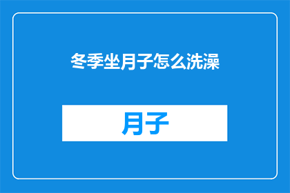 冬季坐月子怎么洗澡(冬季坐月子期间，如何安全舒适地洗澡？)