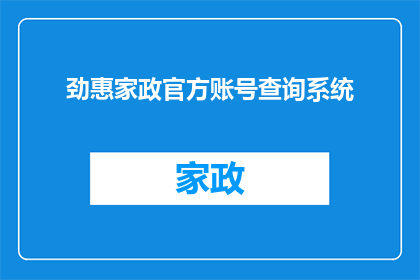 劲惠家政官方账号查询系统(如何查询劲惠家政官方账号的详细信息？)