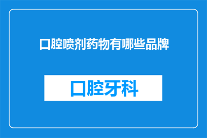口腔喷剂药物有哪些品牌(口腔喷剂药物品牌有哪些？)