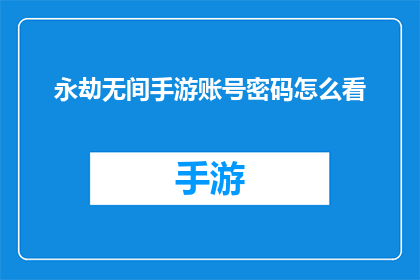 永劫无间手游账号密码怎么看(如何查看永劫无间手游的账号密码？)