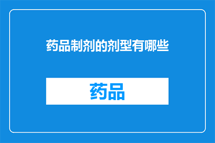 药品制剂的剂型有哪些(药品制剂的多样剂型：您了解它们的分类吗？)