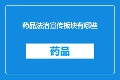 药品法治宣传板块有哪些(药品法治宣传板块究竟包含哪些内容？)