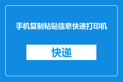 手机复制粘贴信息快递打印机(如何高效利用手机复制粘贴信息，并实现快递打印的便捷操作？)