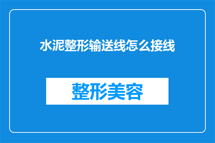 水泥整形输送线怎么接线(如何正确连接水泥整形输送线？)