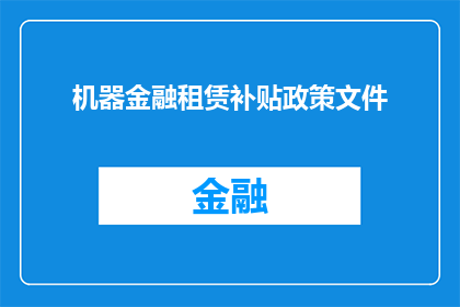 机器金融租赁补贴政策文件(机器金融租赁补贴政策文件的疑问句长标题：

机器金融租赁补贴政策文件是否包含对特定行业或企业的特殊支持？)