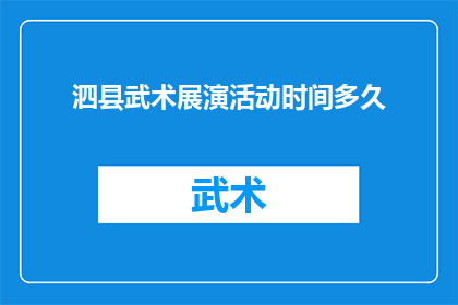 泗县武术展演活动时间多久(泗县武术展演活动将持续多久？)