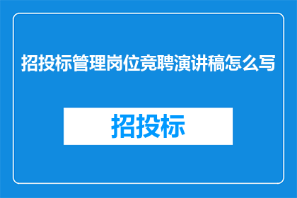 招投标管理岗位竞聘演讲稿怎么写(如何撰写一份引人入胜的招投标管理岗位竞聘演讲稿？)