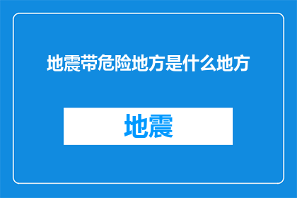 地震带危险地方是什么地方(地震带危险地方是什么地方？)