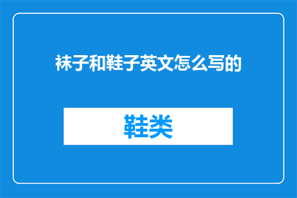 袜子和鞋子英文怎么写的(WhatisthecorrectwaytowritesocksandshoesinEnglish)