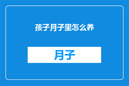 孩子月子里怎么养(如何正确护理新生儿在月子期间？)