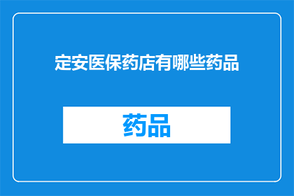 定安医保药店有哪些药品(定安医保药店提供哪些药品？)