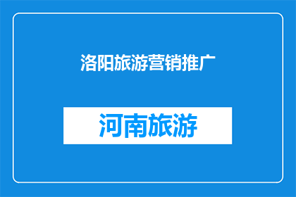 洛阳旅游营销推广(洛阳旅游如何有效推广？)