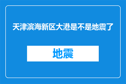 天津滨海新区大港是不是地震了(天津滨海新区大港地区是否遭遇地震？)
