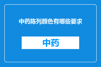 中药陈列颜色有哪些要求(中药陈列颜色有哪些要求？)