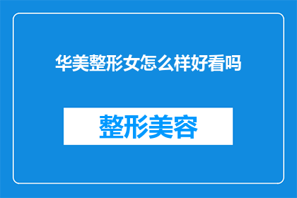 华美整形女怎么样好看吗(华美整形女究竟能否令人惊艳？是否真的好看？)