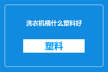 洗衣机桶什么塑料好(哪种塑料最适合用于洗衣机桶？)