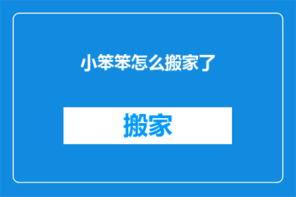 小笨笨怎么搬家了(小笨笨的搬家之谜：究竟发生了什么？)