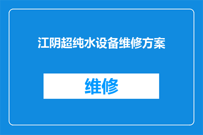 江阴超纯水设备维修方案(江阴地区超纯水设备维修方案疑问解答)