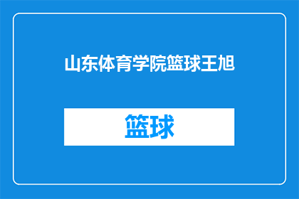 山东体育学院篮球王旭(山东体育学院篮球王旭：谁是校园篮球场上的璀璨明星？)