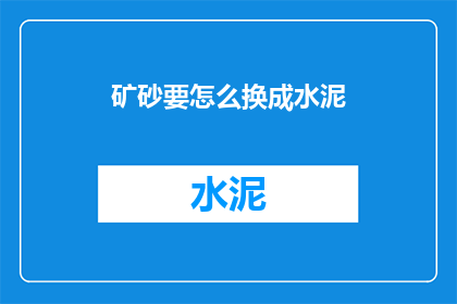 矿砂要怎么换成水泥(如何将矿砂转换为水泥？)