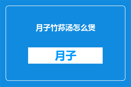 月子竹荪汤怎么煲(如何煲制月子竹荪汤？)
