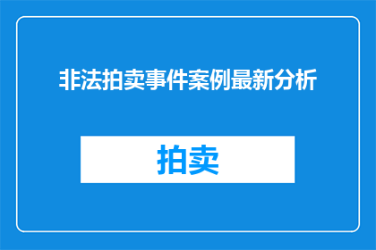 非法拍卖事件案例最新分析(非法拍卖事件案例最新分析：如何应对和预防？)