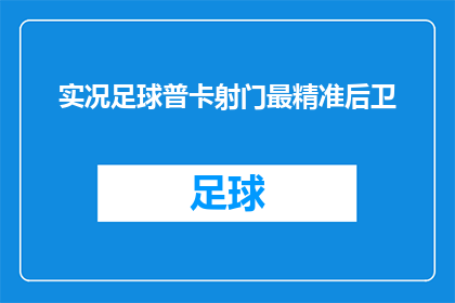 实况足球普卡射门最精准后卫(谁是实况足球中最精准的后卫射门手？)
