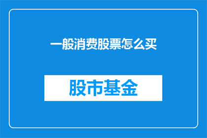 一般消费股票怎么买(如何有效购买一般消费类股票？)