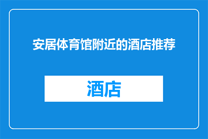 安居体育馆附近的酒店推荐(您是否在寻找位于安居体育馆附近的酒店？以下是一些建议，供您参考：

1您是否在寻找位于安居体育馆附近的酒店？请查看以下推荐
2您是否在寻找位于安居体育馆附近的酒店？以下是一些建议，供您参考
3您是否在寻找位于安居体育馆附近的酒店？请查看以下推荐)
