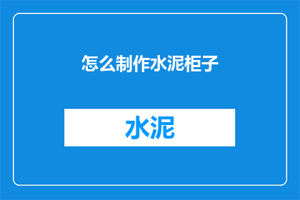 怎么制作水泥柜子(如何制作一个坚固耐用的水泥柜子？)