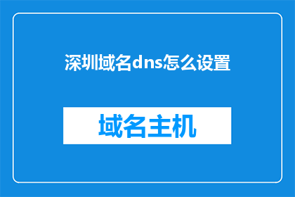 深圳域名dns怎么设置(如何在深圳设置正确的域名DNS？)